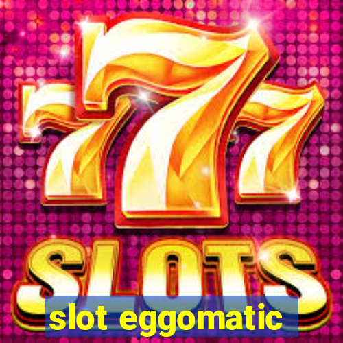 slot eggomatic