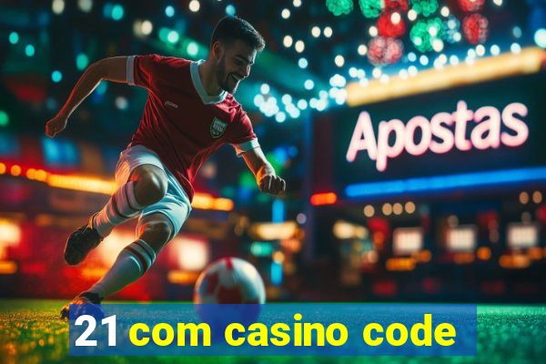 21 com casino code