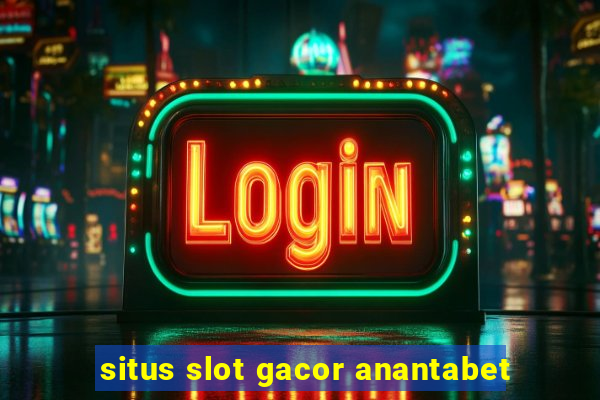 situs slot gacor anantabet