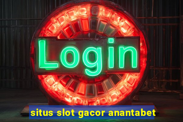 situs slot gacor anantabet