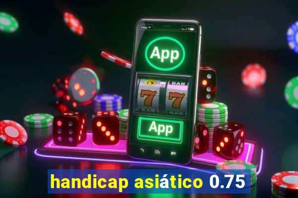 handicap asiático 0.75