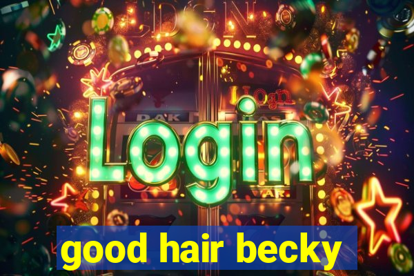 good hair becky