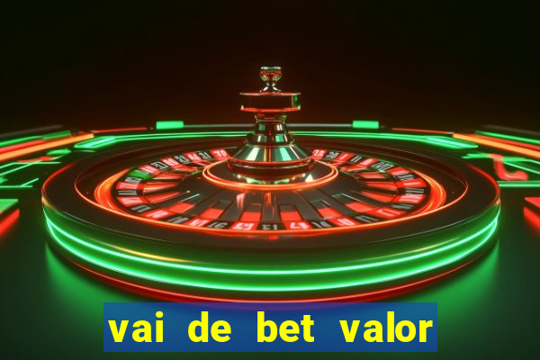 vai de bet valor mínimo de depósito