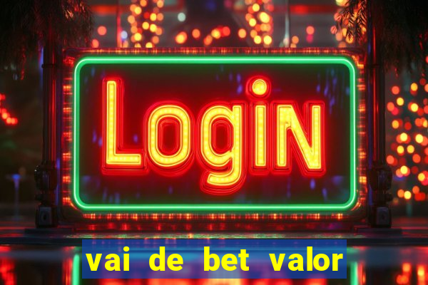 vai de bet valor mínimo de depósito