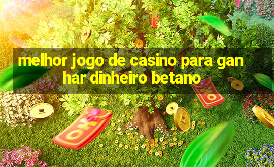 melhor jogo de casino para ganhar dinheiro betano