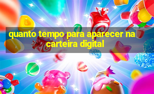 quanto tempo para aparecer na carteira digital