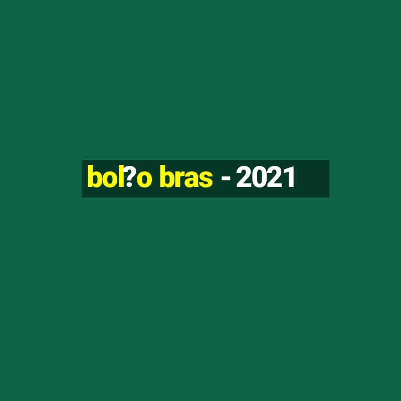 bol?o bras - 2021