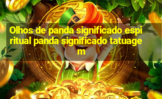 Olhos de panda significado espiritual panda significado tatuagem