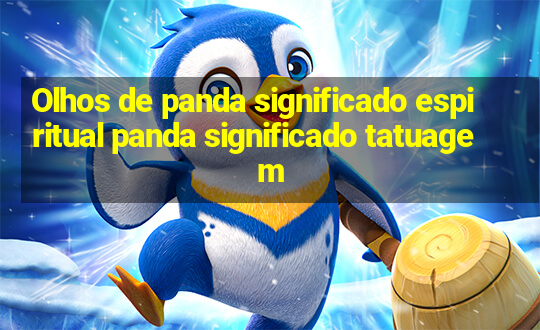 Olhos de panda significado espiritual panda significado tatuagem