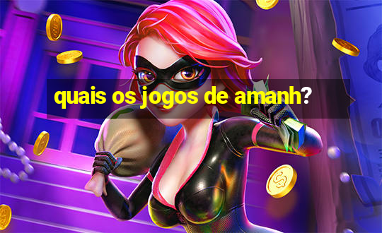 quais os jogos de amanh?