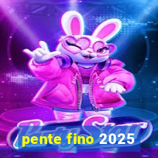 pente fino 2025