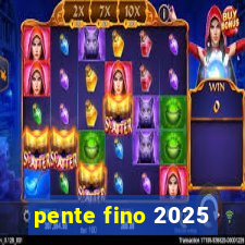 pente fino 2025