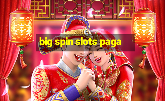 big spin slots paga