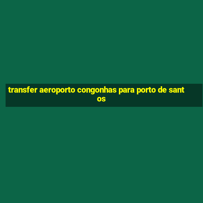 transfer aeroporto congonhas para porto de santos