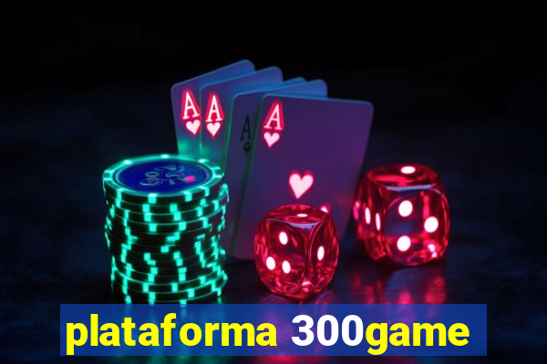 plataforma 300game