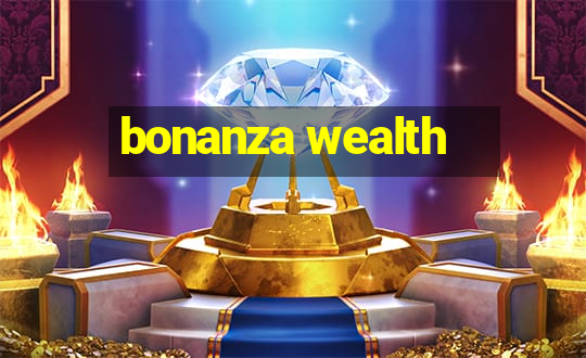 bonanza wealth