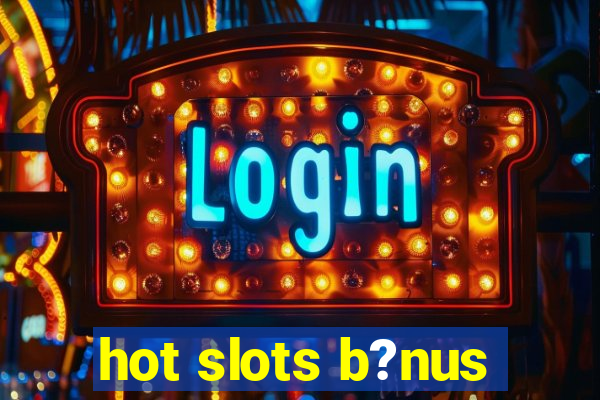 hot slots b?nus