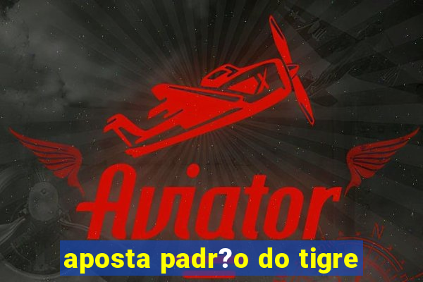 aposta padr?o do tigre