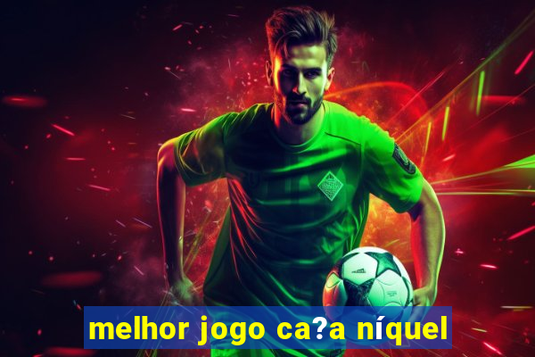 melhor jogo ca?a níquel