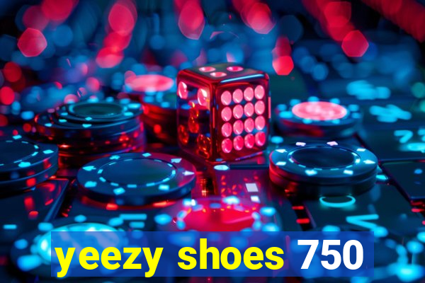 yeezy shoes 750