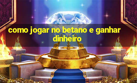 como jogar no betano e ganhar dinheiro