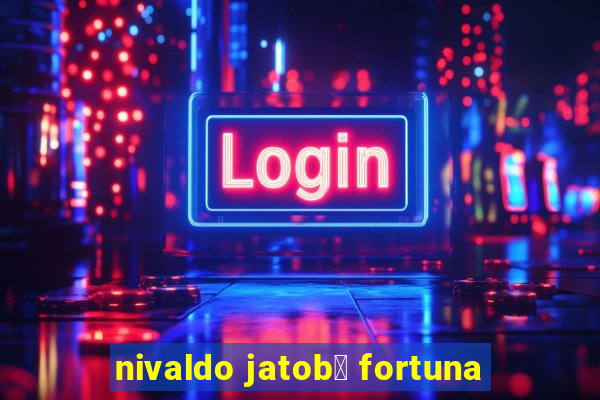 nivaldo jatob谩 fortuna