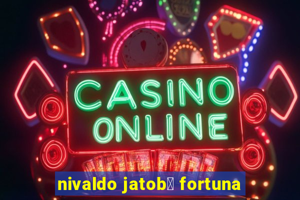 nivaldo jatob谩 fortuna