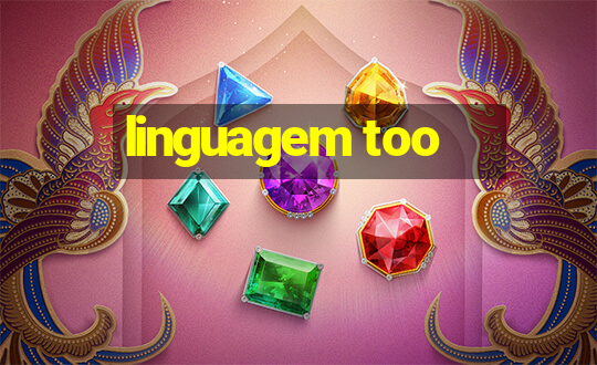 linguagem too