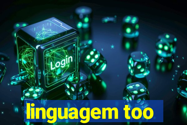 linguagem too