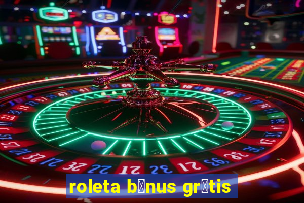 roleta b么nus gr谩tis