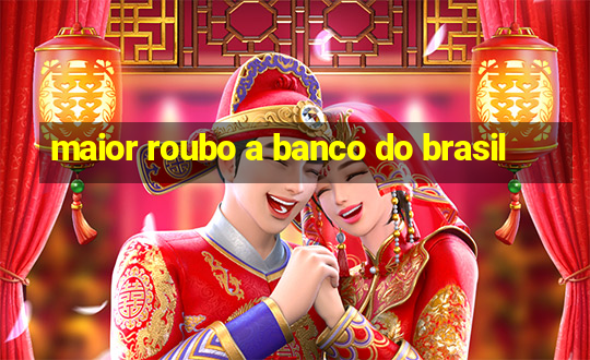 maior roubo a banco do brasil