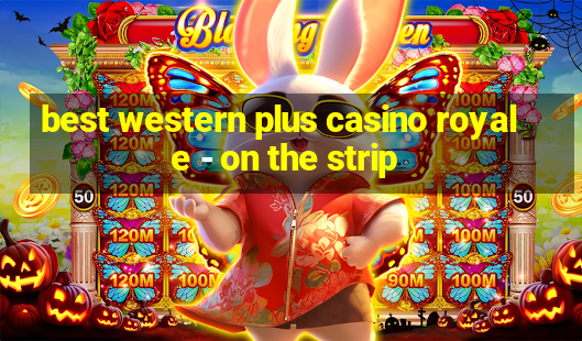 best western plus casino royale - on the strip