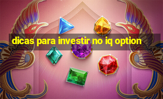 dicas para investir no iq option