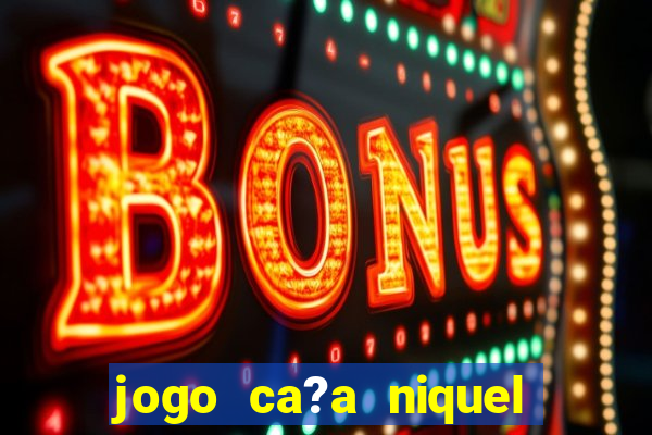 jogo ca?a niquel online gratis