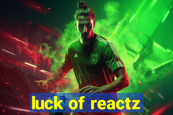 luck of reactz