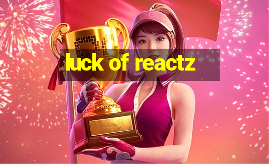 luck of reactz