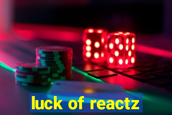 luck of reactz