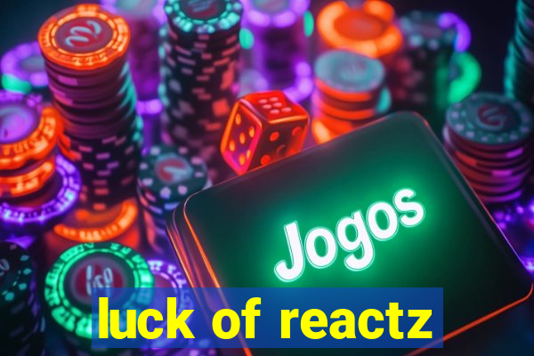 luck of reactz