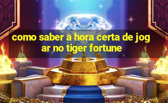 como saber a hora certa de jogar no tiger fortune