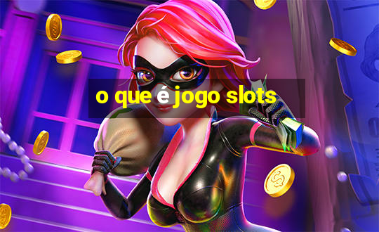 o que é jogo slots