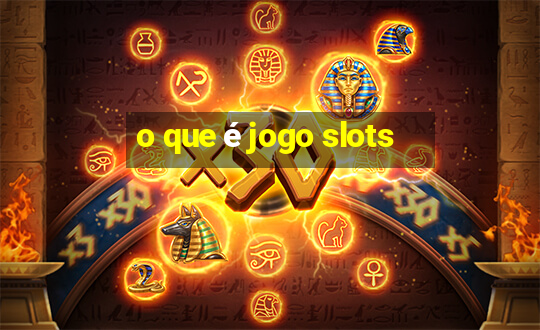 o que é jogo slots