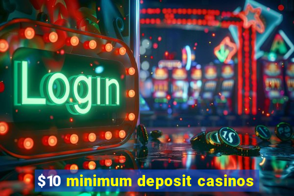 $10 minimum deposit casinos