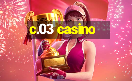 c.03 casino