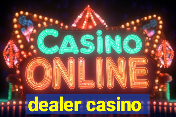 dealer casino