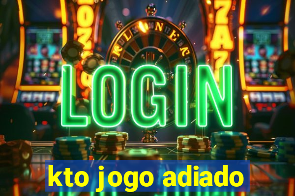 kto jogo adiado