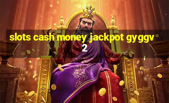 slots cash money jackpot gyggv2