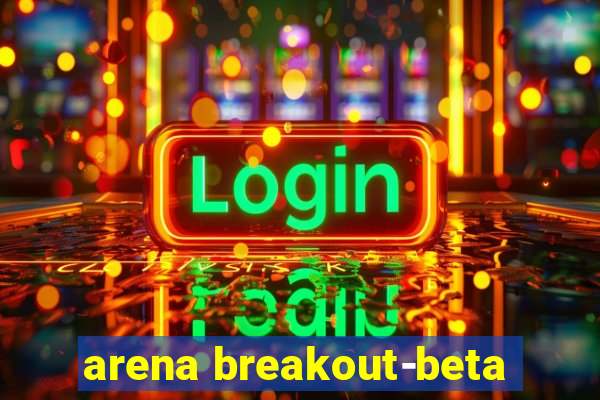 arena breakout-beta