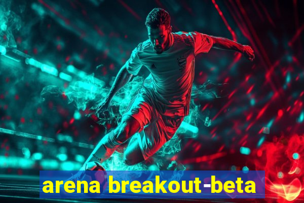 arena breakout-beta