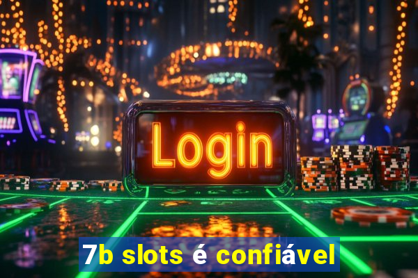 7b slots é confiável