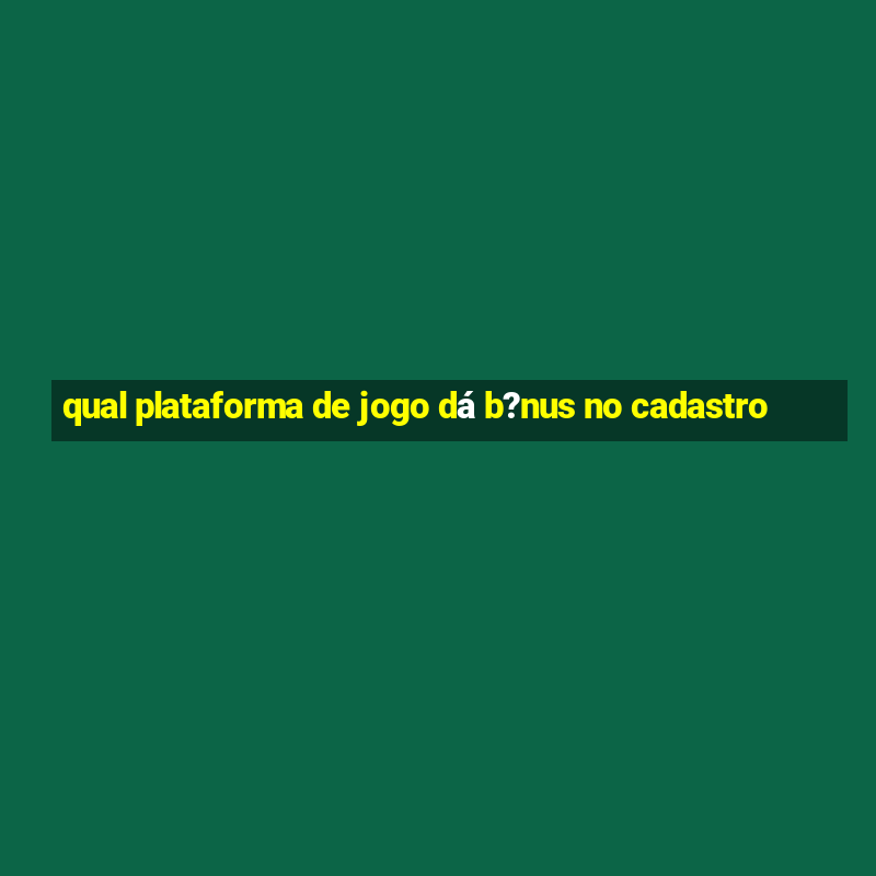 qual plataforma de jogo dá b?nus no cadastro